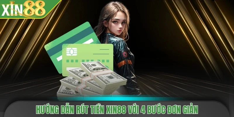 Hướng dẫn rút tiền Xin88 với 4 bước đơn giản