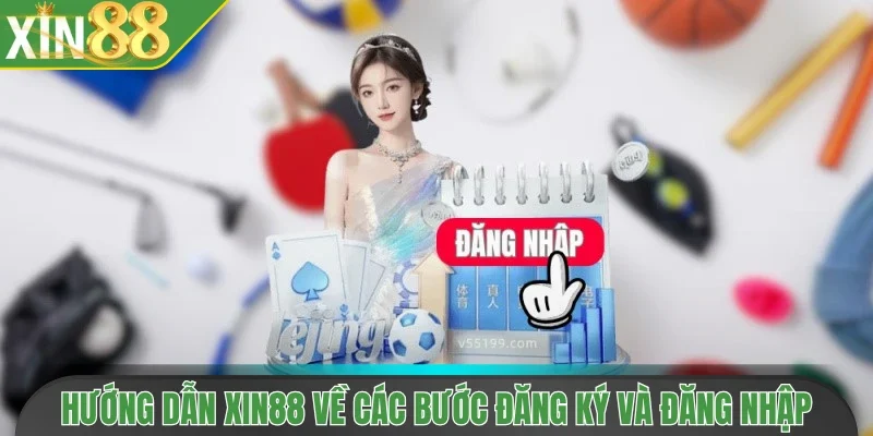 Hướng dẫn Xin88 về các bước đăng ký và đăng nhập